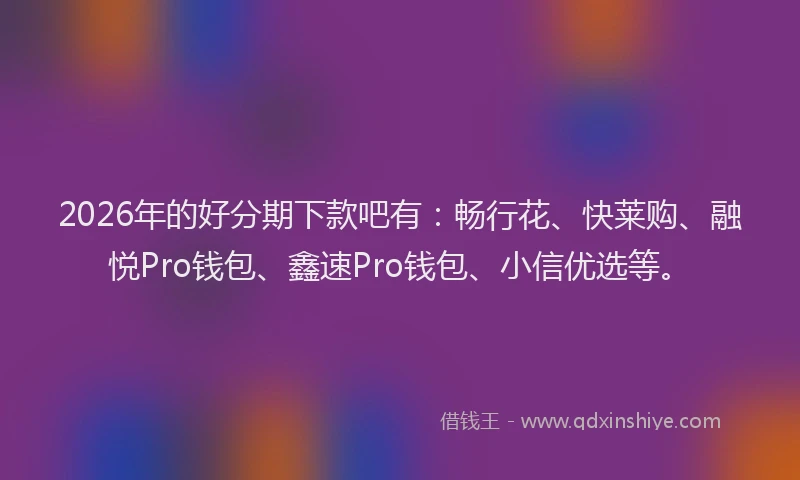 2026年的好分期下款吧有：畅行花、快莱购、融悦Pro钱包、鑫速Pro钱包、小信优选等。