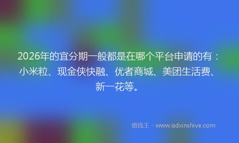 2026年的宜分期一般都是在哪个平台申请的有：小米粒、现金侠快融、优者商城、美团生活费、新一花等。