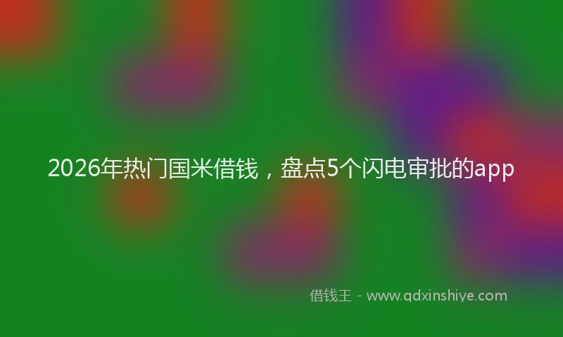 2026年热门国米借钱，盘点5个闪电审批的app