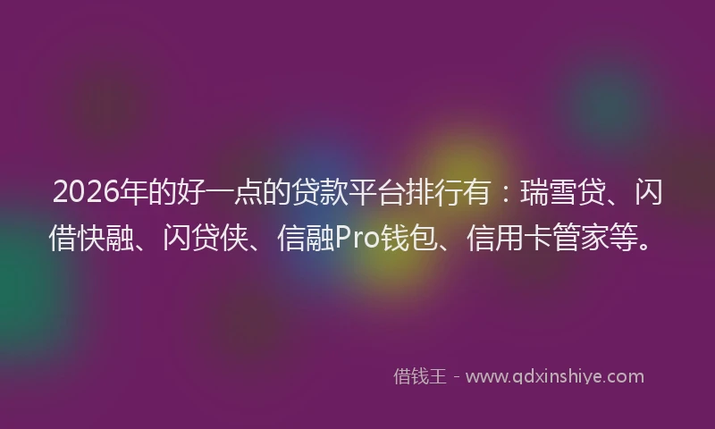 2026年的好一点的贷款平台排行有：瑞雪贷、闪借快融、闪贷侠、信融Pro钱包、信用卡管家等。
