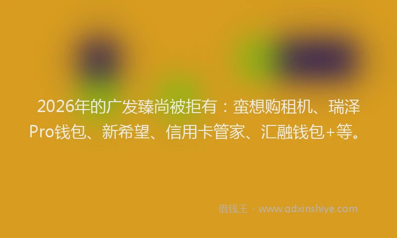 2026年的广发臻尚被拒有：蛮想购租机、瑞泽Pro钱包、新希望、信用卡管家、汇融钱包+等。