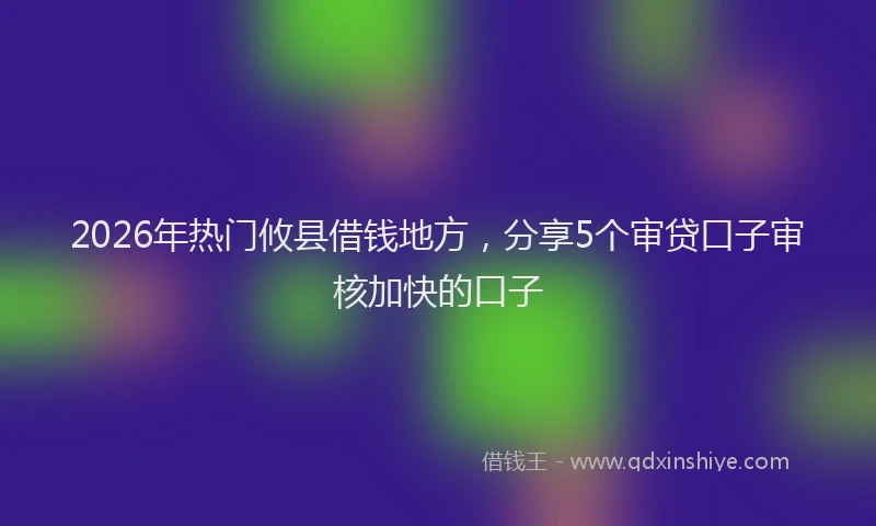 2026年热门攸县借钱地方，分享5个审贷口子审核加快的口子