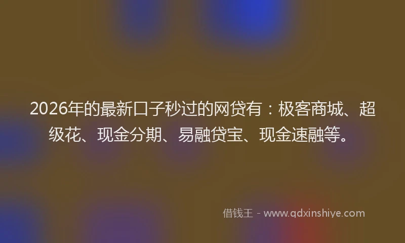 2026年的最新口子秒过的网贷有：极客商城、超级花、现金分期、易融贷宝、现金速融等。