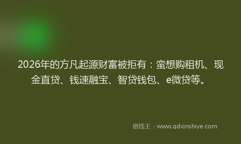 2026年的方凡起源财富被拒有：蛮想购租机、现金直贷、钱速融宝、智贷钱包、e微贷等。