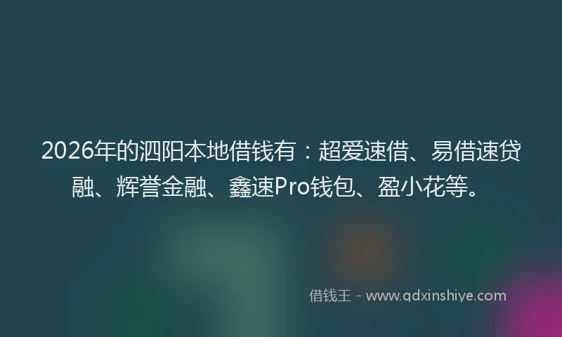 2026年的泗阳本地借钱有：超爱速借、易借速贷融、辉誉金融、鑫速Pro钱包、盈小花等。