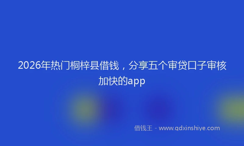 2026年热门桐梓县借钱，分享五个审贷口子审核加快的app