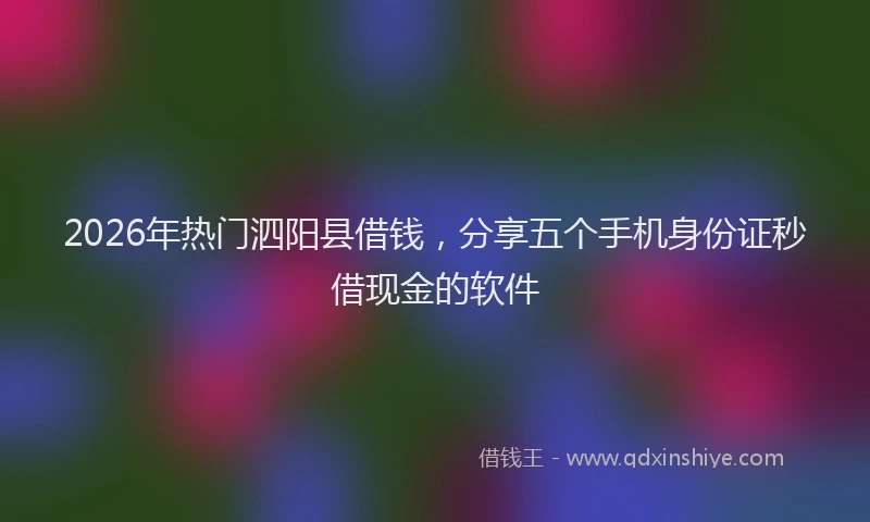 2026年热门泗阳县借钱，分享五个手机身份证秒借现金的软件