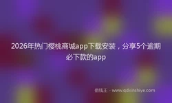 2026年热门樱桃商城app下载安装，分享5个逾期必下款的app