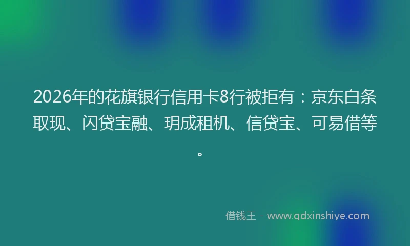 2026年的花旗银行信用卡8行被拒有:京东白条取现、闪贷宝融、玥成租机、信贷宝、可易借等。