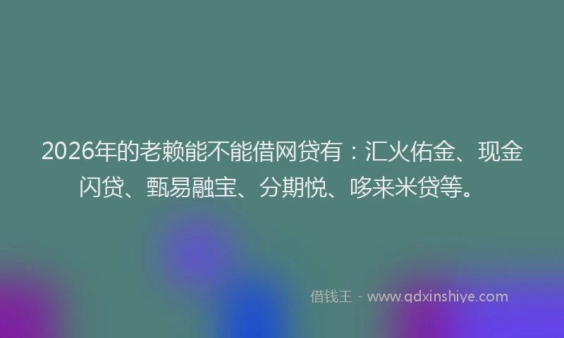2026年的老赖能不能借网贷有：汇火佑金、现金闪贷、甄易融宝、分期悦、哆来米贷等。