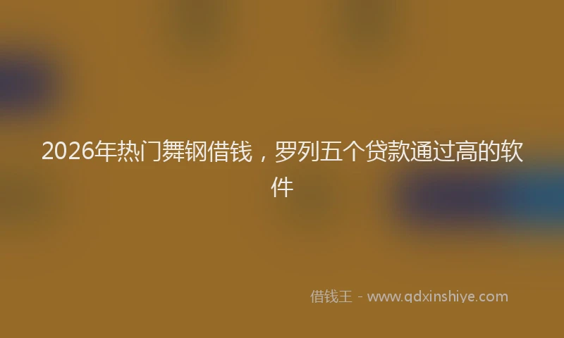 2026年热门舞钢借钱，罗列五个贷款通过高的软件