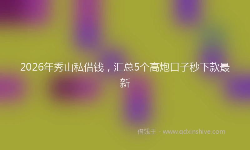 2026年秀山私借钱，汇总5个高炮口子秒下款最新