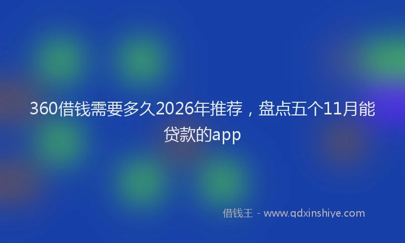 360借钱需要多久2026年推荐，盘点五个11月能贷款的app