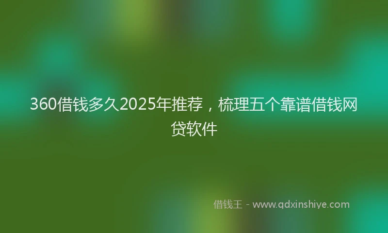360借钱多久2025年推荐，梳理五个靠谱借钱网贷软件