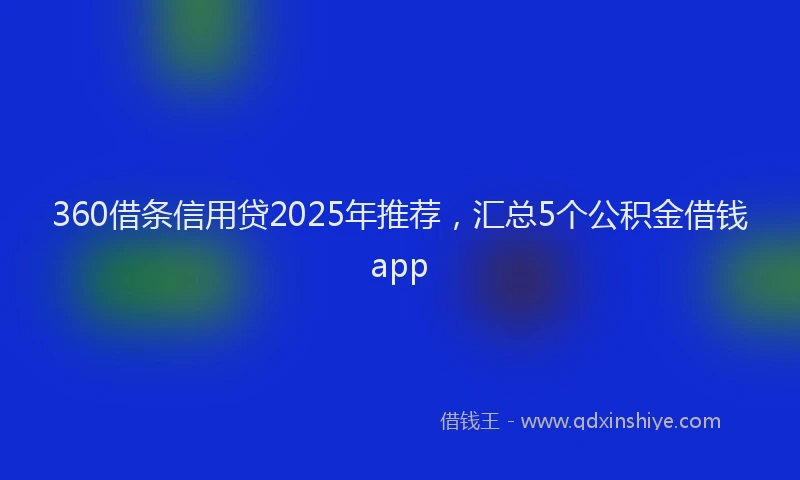 360借条信用贷2025年推荐，汇总5个公积金借钱app