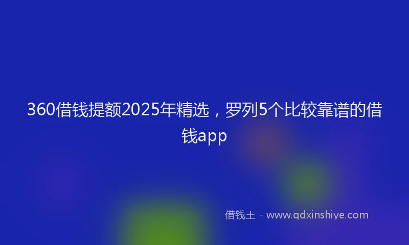 360借钱提额2025年精选，罗列5个比较靠谱的借钱app