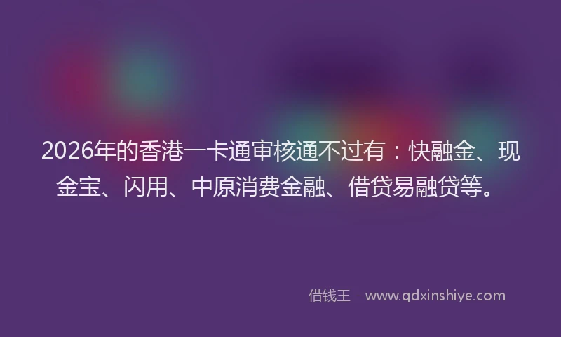 2026年的香港一卡通审核通不过有：快融金、现金宝、闪用、中原消费金融、借贷易融贷等。