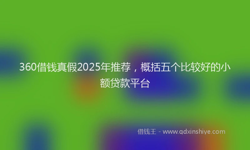 360借钱真假2025年推荐，概括五个比较好的小额贷款平台