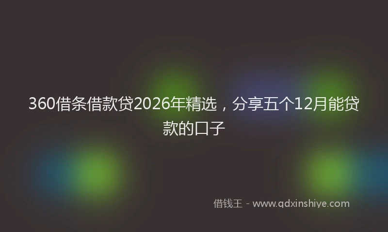 360借条借款贷2026年精选，分享五个12月能贷款的口子