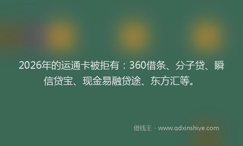 2026年的运通卡被拒有：360借条、分子贷、瞬信贷宝、现金易融贷途、东方汇等。