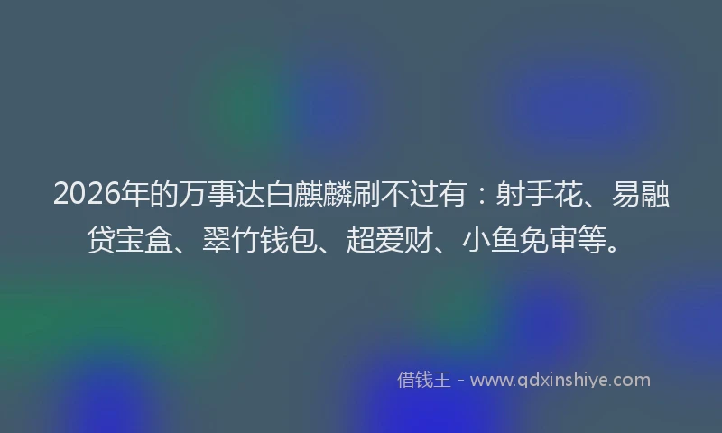 2026年的万事达白麒麟刷不过有：射手花、易融贷宝盒、翠竹钱包、超爱财、小鱼免审等。