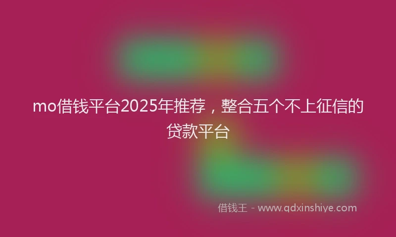 mo借钱平台2025年推荐，整合五个不上征信的贷款平台