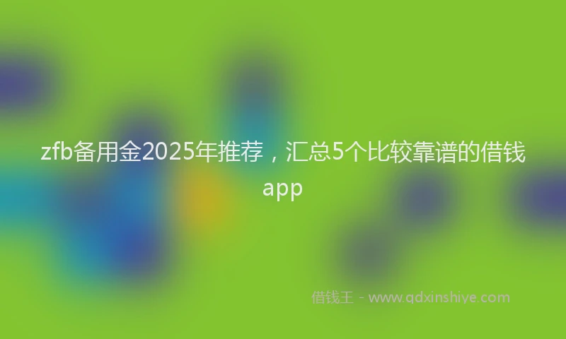 zfb备用金2025年推荐，汇总5个比较靠谱的借钱app