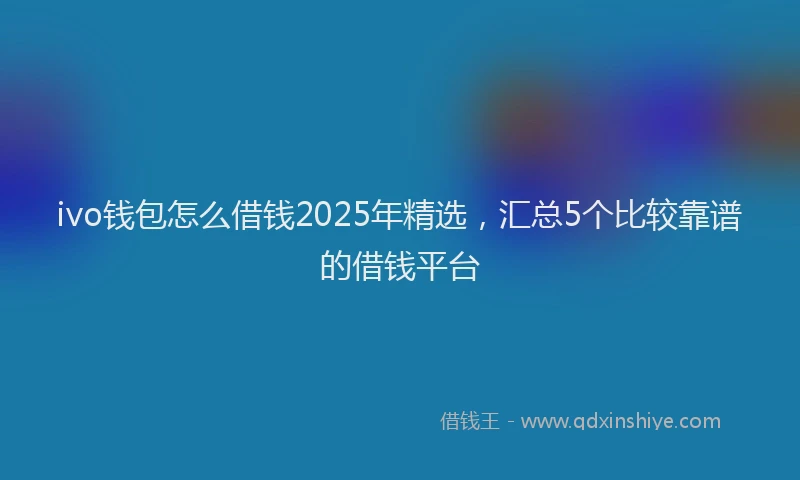 ivo钱包怎么借钱2025年精选，汇总5个比较靠谱的借钱平台
