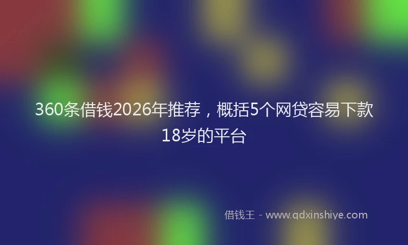 360条借钱2026年推荐，概括5个网贷容易下款18岁的平台