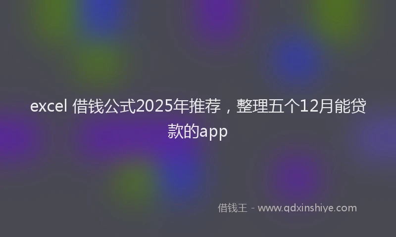 excel 借钱公式2025年推荐，整理五个12月能贷款的app