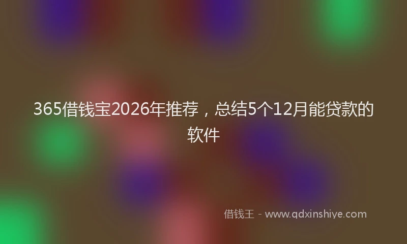 365借钱宝2026年推荐，总结5个12月能贷款的软件