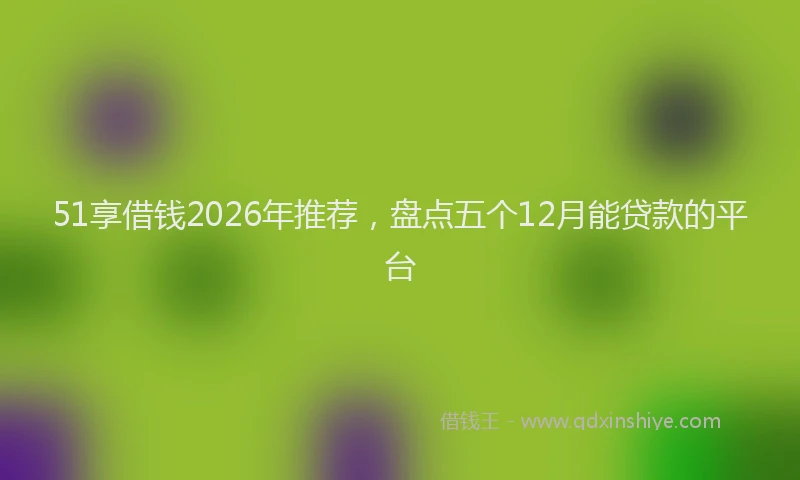 51享借钱2026年推荐，盘点五个12月能贷款的平台
