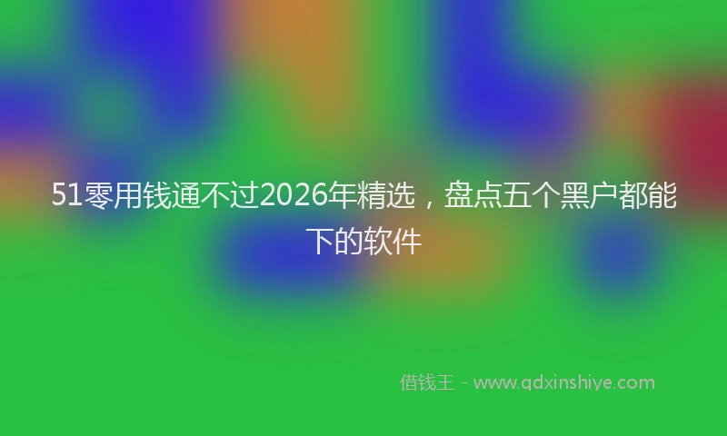51零用钱通不过2026年精选，盘点五个黑户都能下的软件