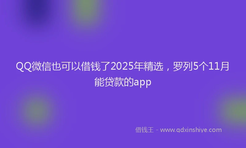 QQ微信也可以借钱了2025年精选,罗列5个11月能贷款的app