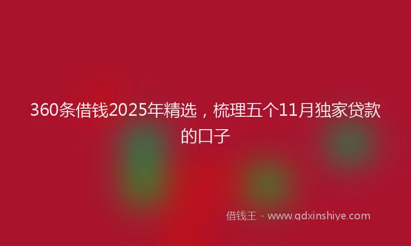 360条借钱2025年精选，梳理五个11月独家贷款的口子