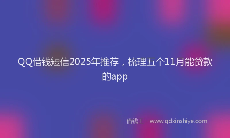 QQ借钱短信2025年推荐,梳理五个11月能贷款的app
