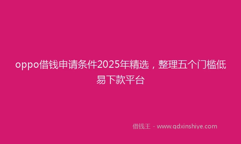oppo借钱申请条件2025年精选，整理五个门槛低易下款平台