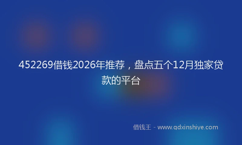 452269借钱2026年推荐，盘点五个12月独家贷款的平台