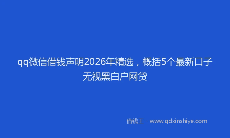 qq微信借钱声明2026年精选，概括5个最新口子无视黑白户网贷