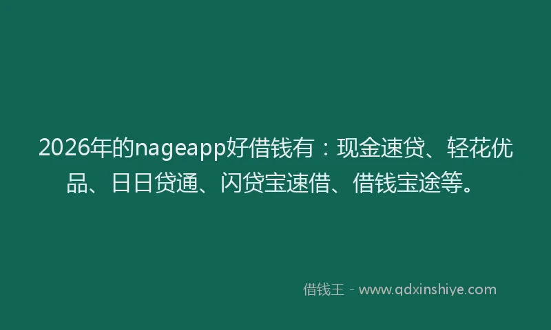 2026年的nageapp好借钱有：现金速贷、轻花优品、日日贷通、闪贷宝速借、借钱宝途等。