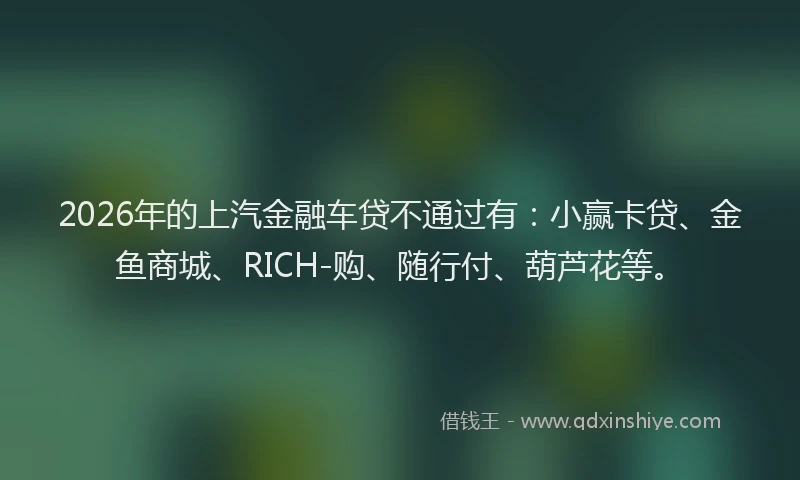 2026年的上汽金融车贷不通过有：小赢卡贷、金鱼商城、RICH-购、随行付、葫芦花等。