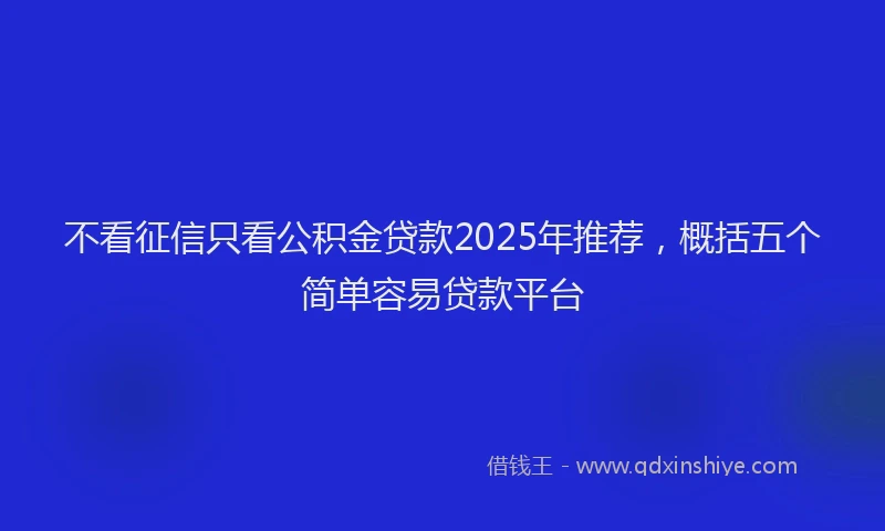 不看征信只看公积金贷款2025年推荐，概括五个简单容易贷款平台