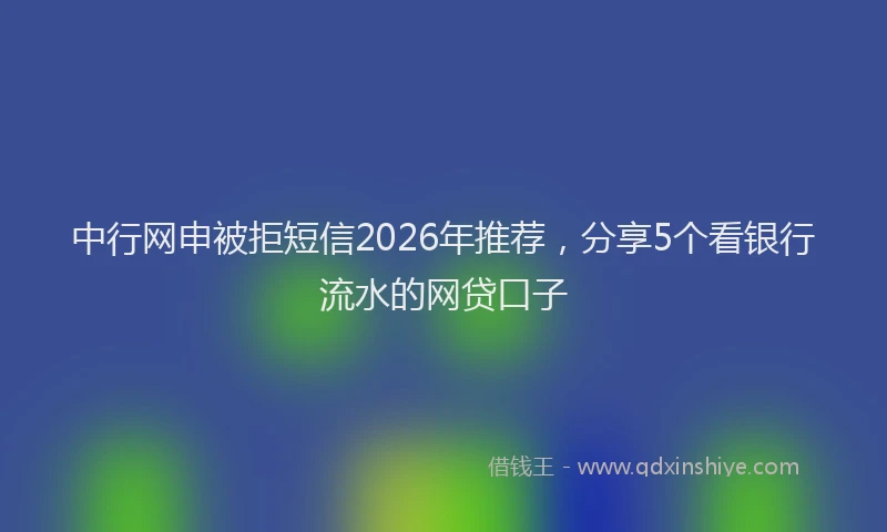 中行网申被拒短信2026年推荐，分享5个看银行流水的网贷口子