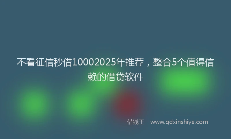 不看征信秒借10002025年推荐,整合5个值得信赖的借贷软件
