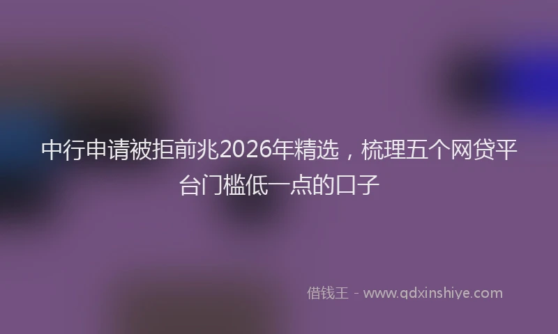 中行申请被拒前兆2026年精选，梳理五个网贷平台门槛低一点的口子