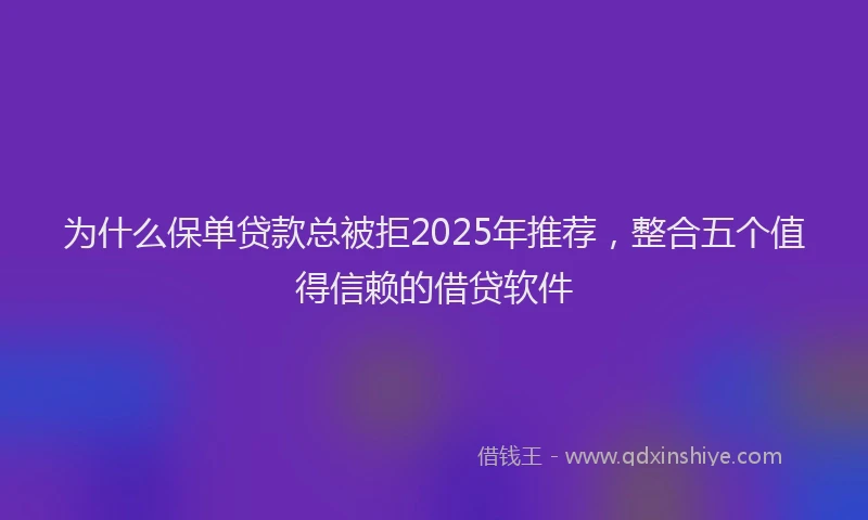 为什么保单贷款总被拒2025年推荐，整合五个值得信赖的借贷软件