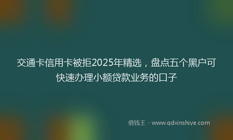交通卡信用卡被拒2025年精选,盘点五个黑户可快速办理小额贷款业务的口子