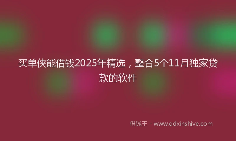 买单侠能借钱2025年精选，整合5个11月独家贷款的软件