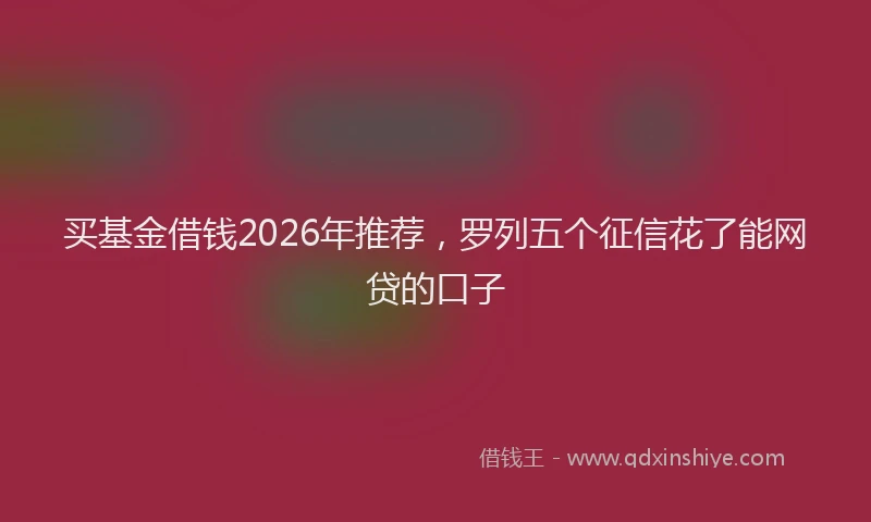 买基金借钱2026年推荐，罗列五个征信花了能网贷的口子