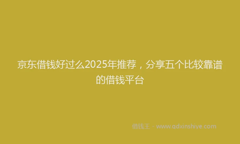 京东借钱好过么2025年推荐，分享五个比较靠谱的借钱平台
